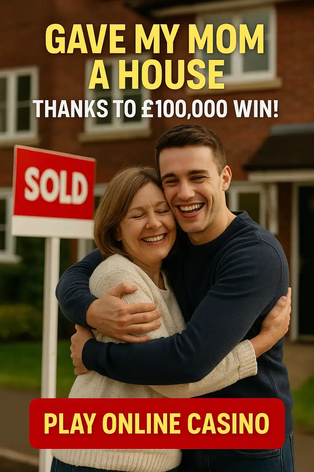 Happy son hugging mother in front of new house with SOLD sign celebrating Gave My Mom A House thanks to £100,000 Win with Play Online Casino button